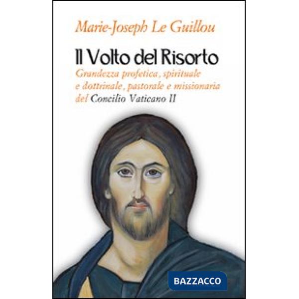 Volto del Risorto. Grandezza profetica, spirituale e dottrinale, pastorale e missionaria del Concilio Vaticano II (Il)