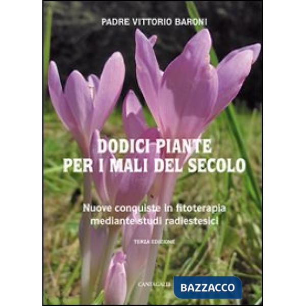 Dodici piante per i mali del secolo. Nuove conquiste in fitoterapia mediante studi radioestesici