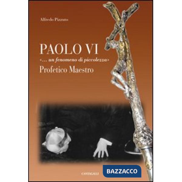 Paolo VI «...Un fenomeno di piccolezza». Profetico maestro