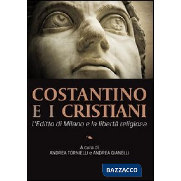 Costantino e i cristiani. L'editto di Milano e la libertà religiosa