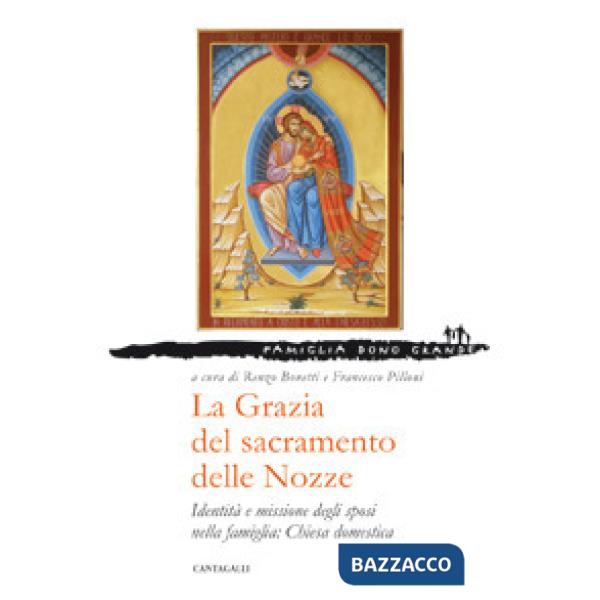 Grazia del sacramento delle nozze. Identità e missione degli sposi nella famiglia: chiesa domestica (La)