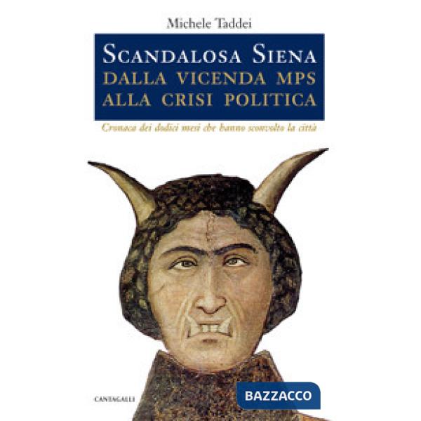 Scandalosa Siena. Dalla vicenda Mps alla crisi politica. Cronaca dei dodici mesi