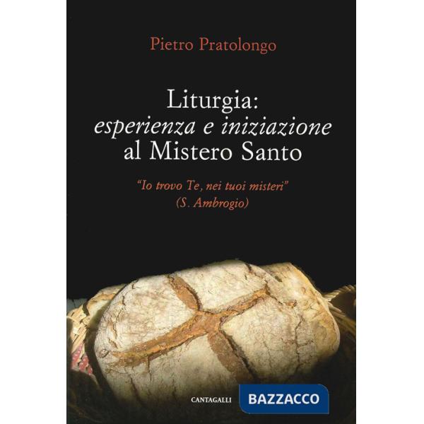 Liturgia: esperienza e iniziazione al mistero santo. «Io trovo Te, nei tuoi mist