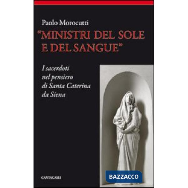 Ministri del sole e del sangue. I sacerdoti nel pensiero di santa Caterina da Si