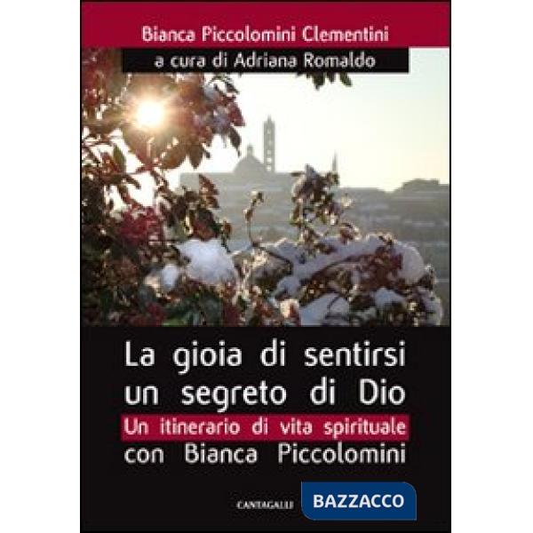 Gioia di sentirsi un segreto di Dio. Un itinerario di vita spirituale con Bianca Piccolomini (La)