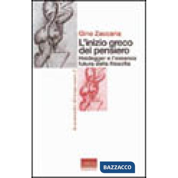 Inizio greco del pensiero. Heidegger e l'essenza futura della filosofia (L')