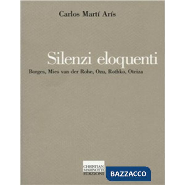 Silenzi eloquenti. Borges, Mies van der Rohe, Ozu, Rothko, Oteiza