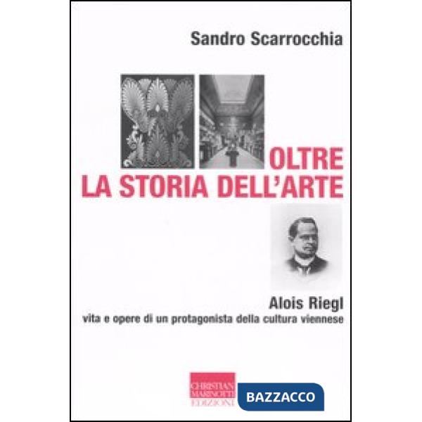 Oltre la storia dell'arte. Alois Riegl, protagonista della cultura viennese