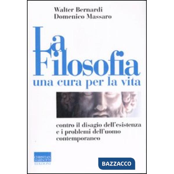 Filosofia, una cura per la vita. Contro il disagio dell'esistenza e i problemi dell'uomo contemporaneo (La)