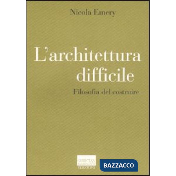 Architettura difficile. Filosofia del costruire (L')