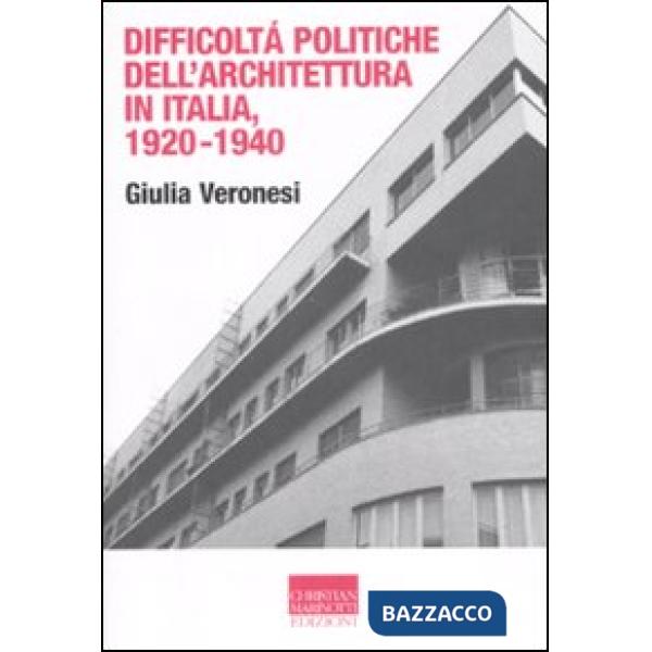Difficoltà politiche dell'architettura in Italia 1920-1940. Ediz. illustrata