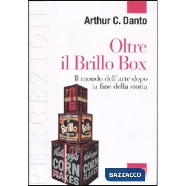 Oltre il Brillo Box. Il mondo dell'arte dopo la fine della storia