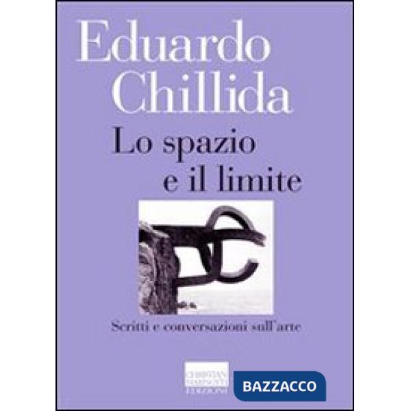 Spazio e il limite. Scritti e conversazioni sull'arte (Lo)