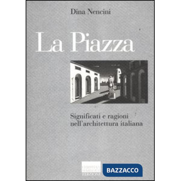 Piazza. Significati e ragioni nell'architettura italiana (La)