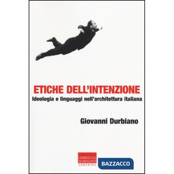 Etiche dell'intenzione. Ideologia e linguaggi nell'architettura italiana