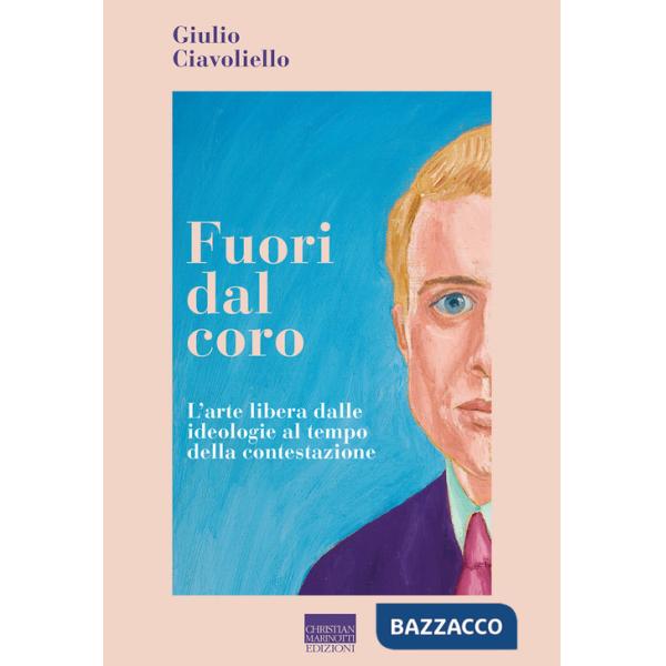 Fuori dal coro. L'arte libera delle ideologie al tempo della contestazione