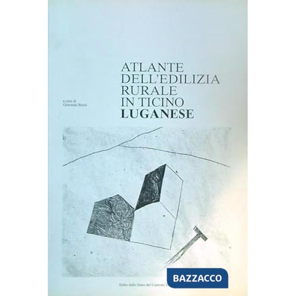 Atlante dell'edilizia rurale del Canton Ticino. Luganese