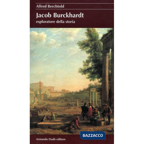 Jacob Burckhardt esploratore della storia