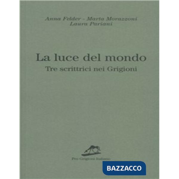 Luce del mondo. Tre scrittrici nei Grigioni (La)