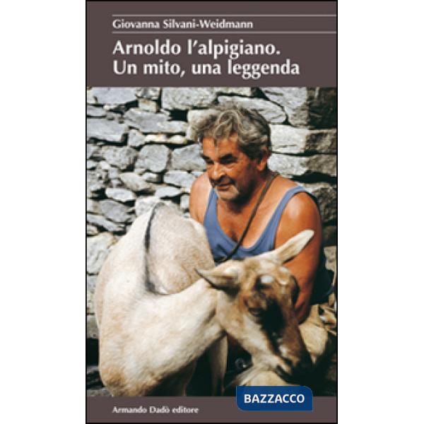 Arnoldo l'alpigiano. Un mito, una leggenda