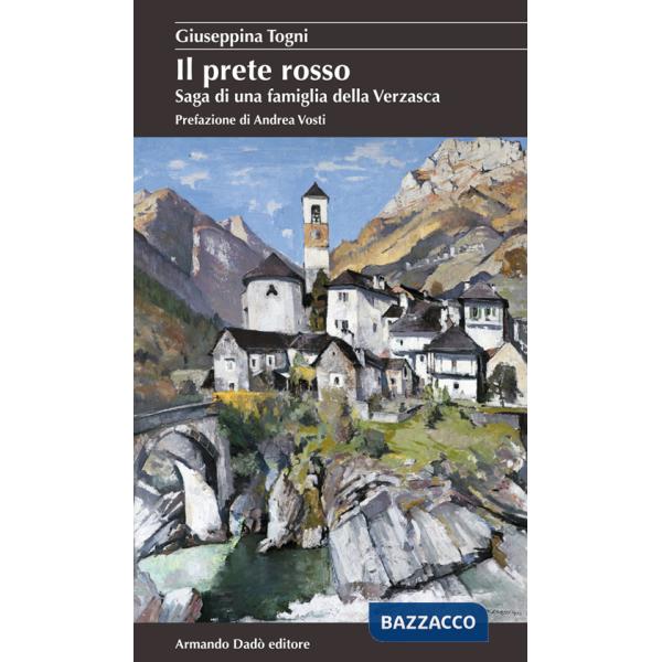 Prete rosso. Saga di una famiglia della Verzasca (Il)