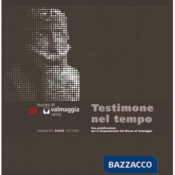 Testimone nel tempo. Una pubblicazione per il cinquantesimo del Museo di Valmaggia. Con CD Audio