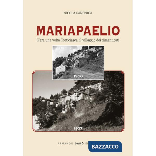 Mariapaelio. C'era una volta Corticiasca: il villaggio dei dimenticati