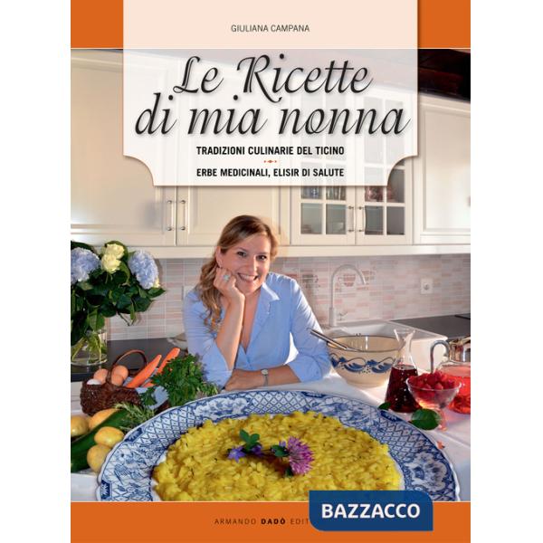 Ricette di mia nonna. Tradizioni culinarie del Ticino. Erbe medicinali, elisir di salute (Le)