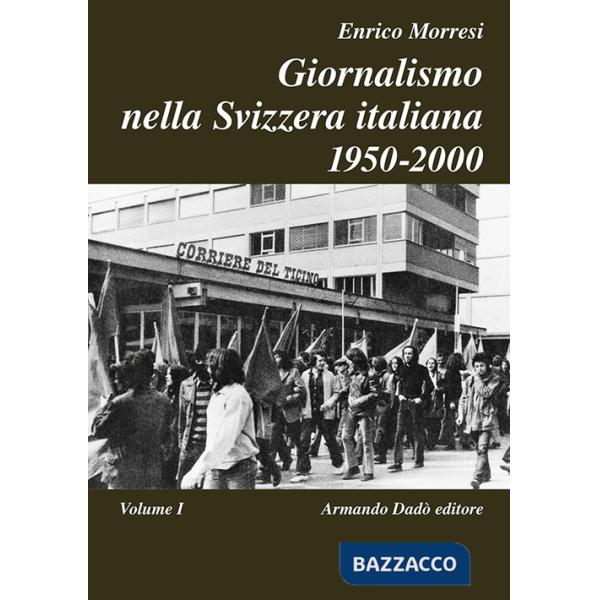 Giornalismo nella Svizzera italiana (1950-2000). Vol. 1