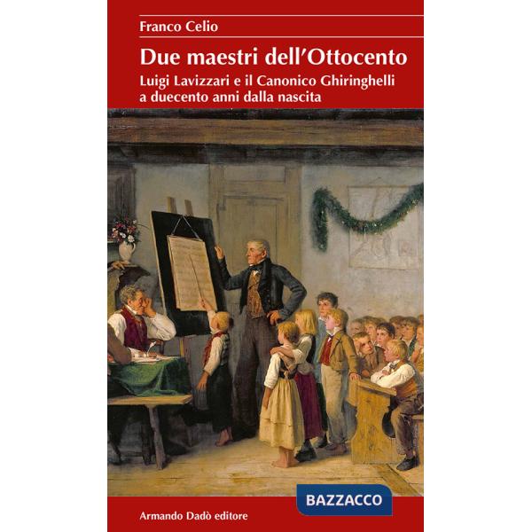 Due maestri dell'Ottocento. Luigi Lavizzari e il Canonico Ghiringhelli a duecento anni dalla nascita