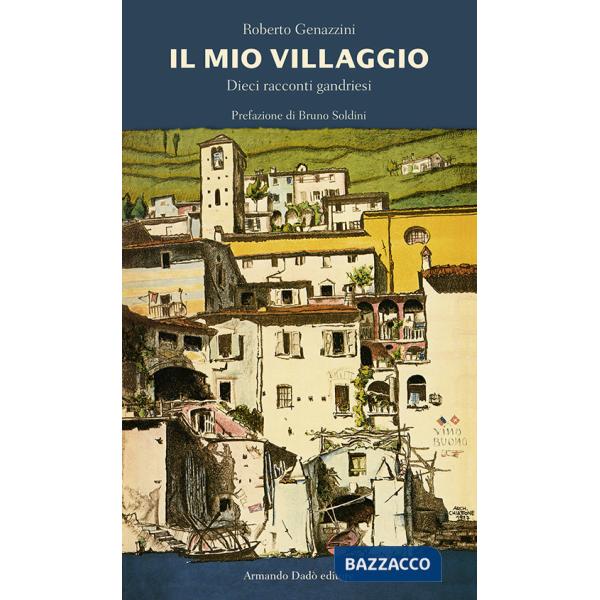 Mio villaggio. Dieci racconti gandriesi (Il)