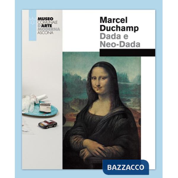Marcel Duchamp. Dada e Neo-Dada. Ediz. illustrata