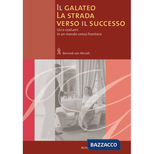Galateo. La strada verso il successo. Usi e costumi in un mondo senza frontiere (Il)
