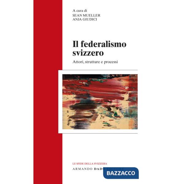 Federalismo svizzero. Attori, strutture e processi (Il)