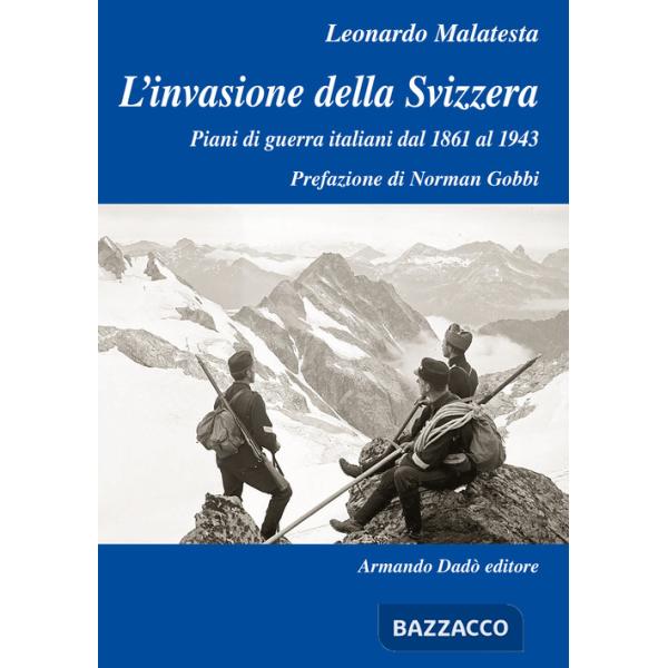 Invasione della Svizzera. Piani di guerra italiani dal 1861 al 1943 (L')