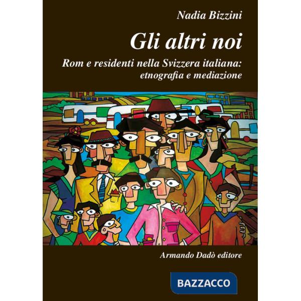 Altri noi. Rom e residenti nella Svizzera italiana: etnografia e mediazione (Gli)