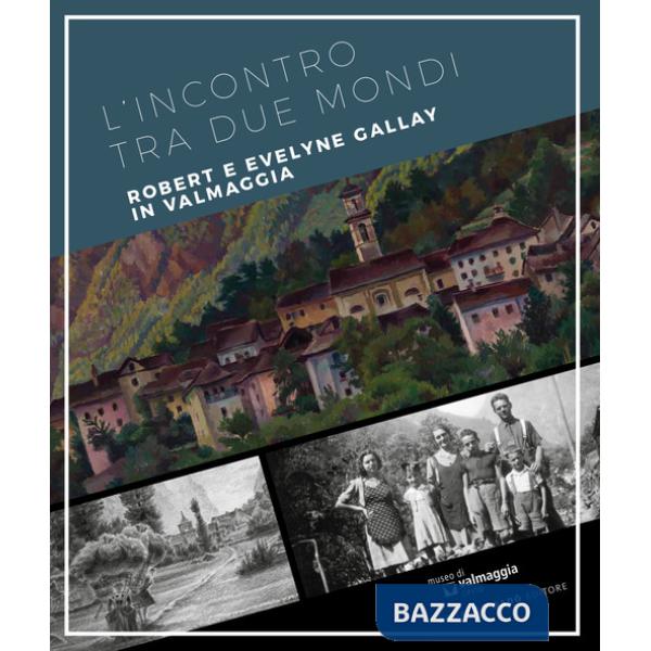 Incontro tra due mondi. Robert e Evelyne Gallay in Valmaggia. Ediz. multilingue (L')