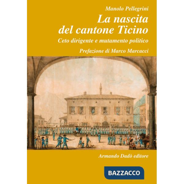 Nascita del Cantone Ticino. Ceto dirigente e mutamento politico (La)