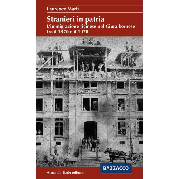Stranieri in patria. L'immigrazione ticinese nel Giura bernese fra il 1870 e il 1970