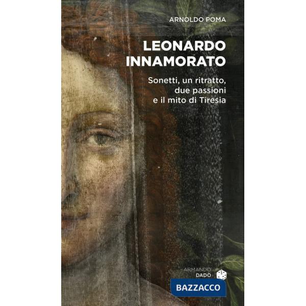 Leonardo innamorato. Sonetti, un ritratto, due passioni e il mito di Tiresia