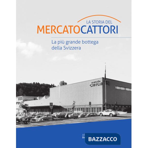 Storia del Mercato Cattori. La più grande bottega della Svizzera (La)
