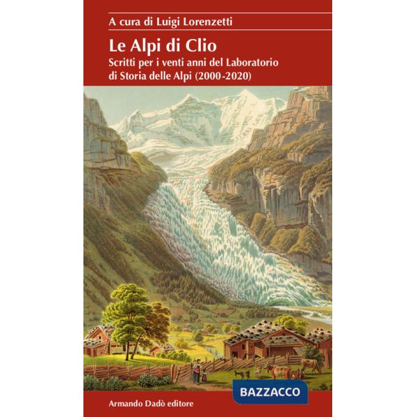 Alpi di Clio. Scritti per i venti anni del Laboratorio di Storia delle Alpi (2000-2020) (Le)