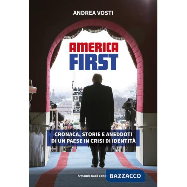 America First. Cronaca, storie e aneddoti di un paese in crisi di identità