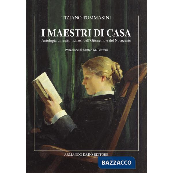 Maestri di casa. Antologia di scritti ticinesi dell'Ottocento e del Novecento (I)