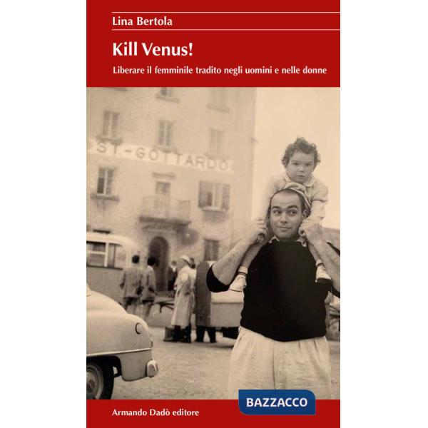 Kill Venus! Liberare il femminile tradito negli uomini e nelle donne