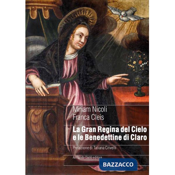 Gran regina del cielo e le Benedettine di Claro. Genealogia femminile di un sacro monte in area alpina nel manoscritto di suor I