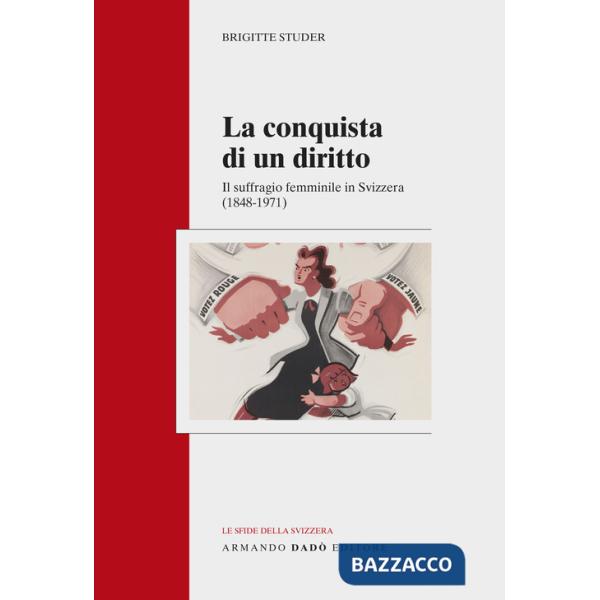 Conquista di un diritto. Il suffragio femminile in Svizzera (1848-1971) (La)