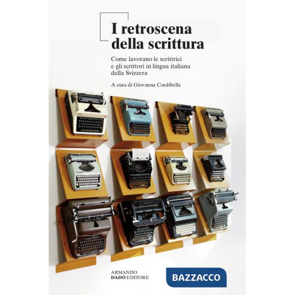 Retroscena della scrittura. Come lavorano le scrittrici e gli scrittori in lingua italiana della Svizzera (I)