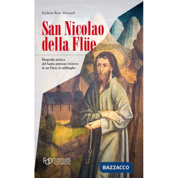 San Nicola della Flüe. Biografia storica del santo patrono svizzero in un Paese in subbuglio