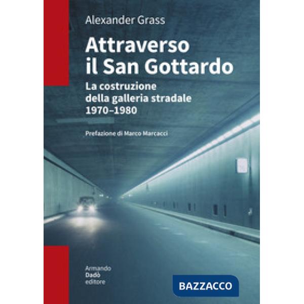 Attraverso il San Gottardo. La costruzione della galleria autostradale 1970-1980